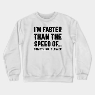 I'm Faster Than Crewneck Sweatshirt